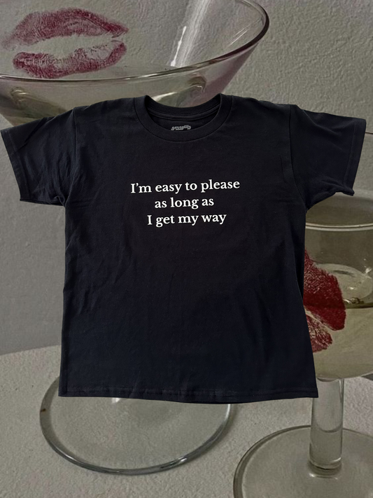 I’m Easy to Please As Long As I Get My Way Baby Tee